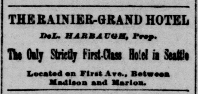 Ad for Ranier-Grand Hotel. "DeL. Harbaugh, Prop. The only strictly first class hotel in Seattle. Located First Ave Between Madison and Marion."